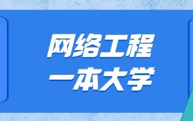 河北网络工程最好的一本大学排名及分数：最低618分能上